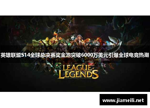 英雄联盟S14全球总决赛奖金池突破6000万美元引爆全球电竞热潮