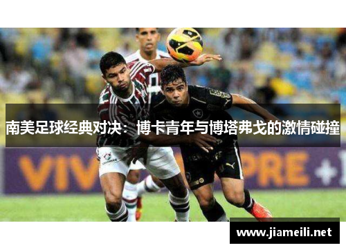 南美足球经典对决：博卡青年与博塔弗戈的激情碰撞