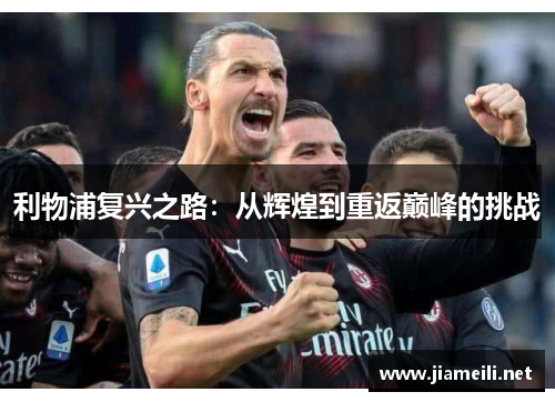 利物浦复兴之路:从辉煌到重返巅峰的挑战 利物浦复兴之路:从辉煌到重返巅峰的挑战