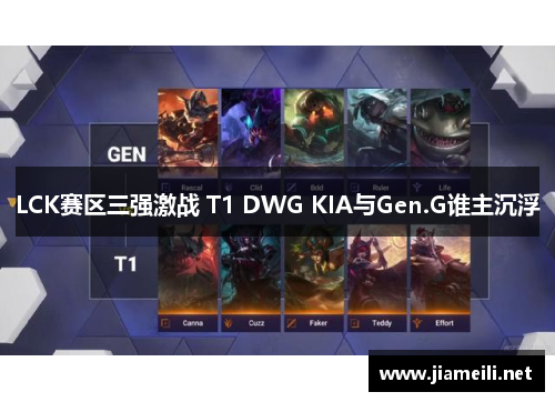 LCK赛区三强激战 T1 DWG KIA与Gen.G谁主沉浮 LCK赛区三强激战 T1 DWG KIA与Gen.G谁主沉浮