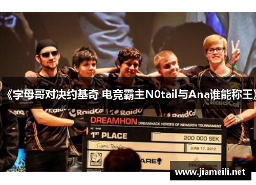 《字母哥对决约基奇 电竞霸主N0tail与Ana谁能称王》 《字母哥对决约基奇 电竞霸主N0tail与Ana谁能称王》